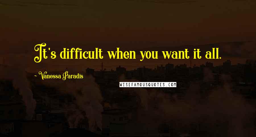 Vanessa Paradis Quotes: It's difficult when you want it all.