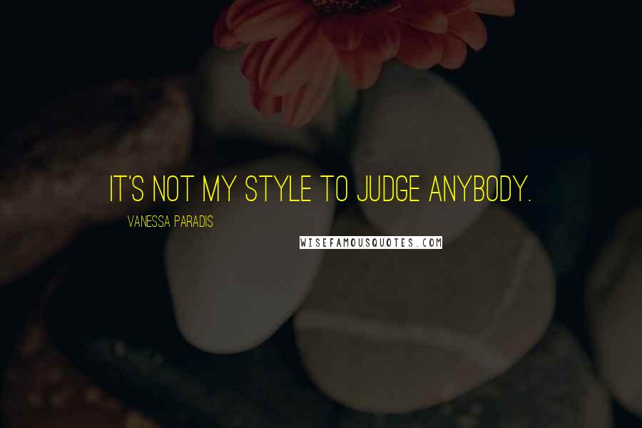 Vanessa Paradis Quotes: It's not my style to judge anybody.