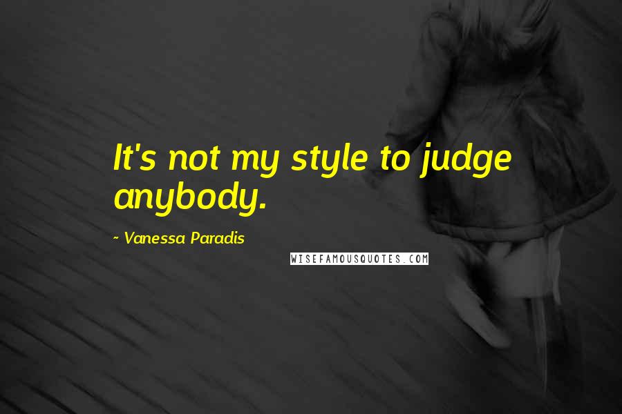 Vanessa Paradis Quotes: It's not my style to judge anybody.