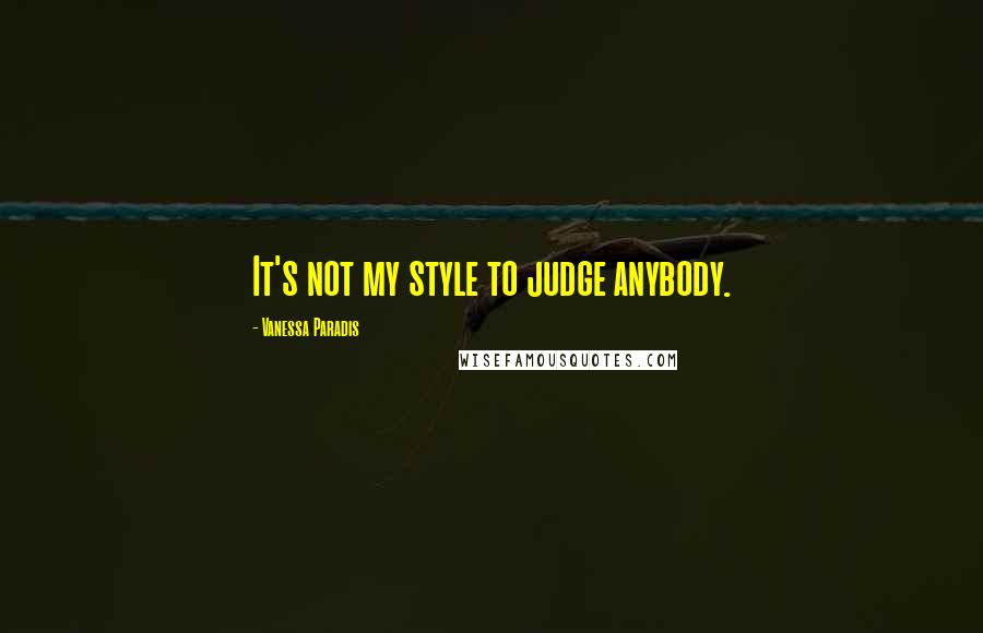 Vanessa Paradis Quotes: It's not my style to judge anybody.