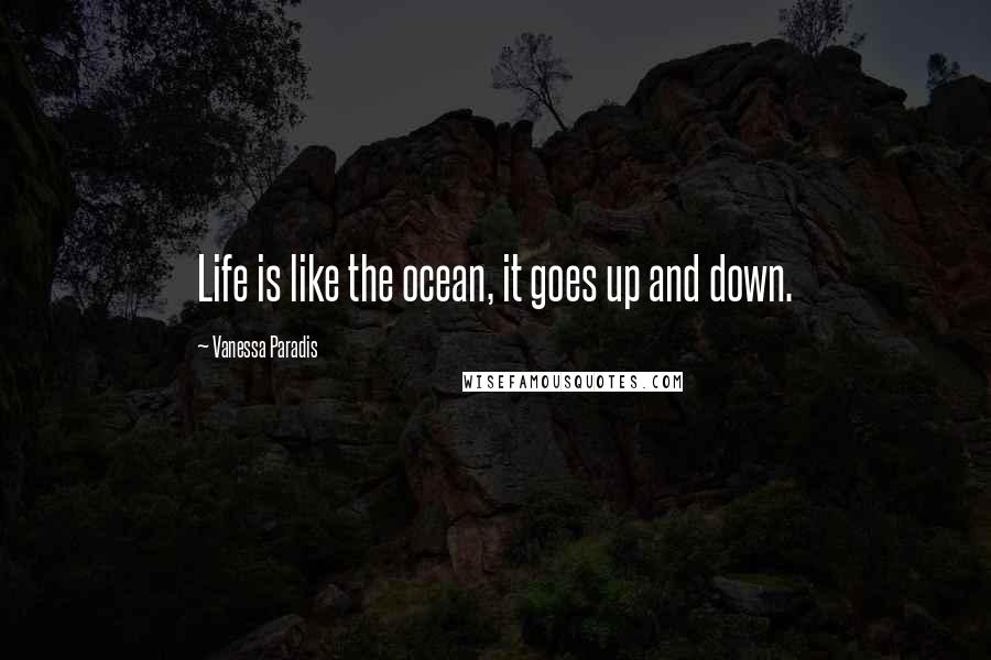 Vanessa Paradis Quotes: Life is like the ocean, it goes up and down.