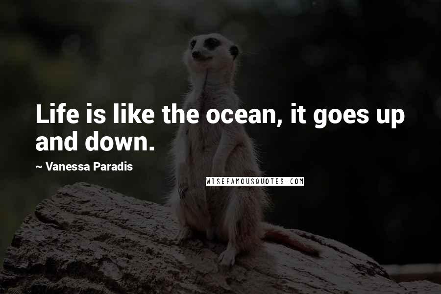 Vanessa Paradis Quotes: Life is like the ocean, it goes up and down.