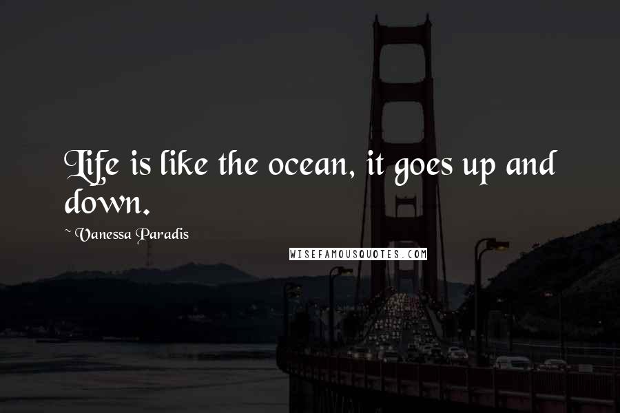 Vanessa Paradis Quotes: Life is like the ocean, it goes up and down.