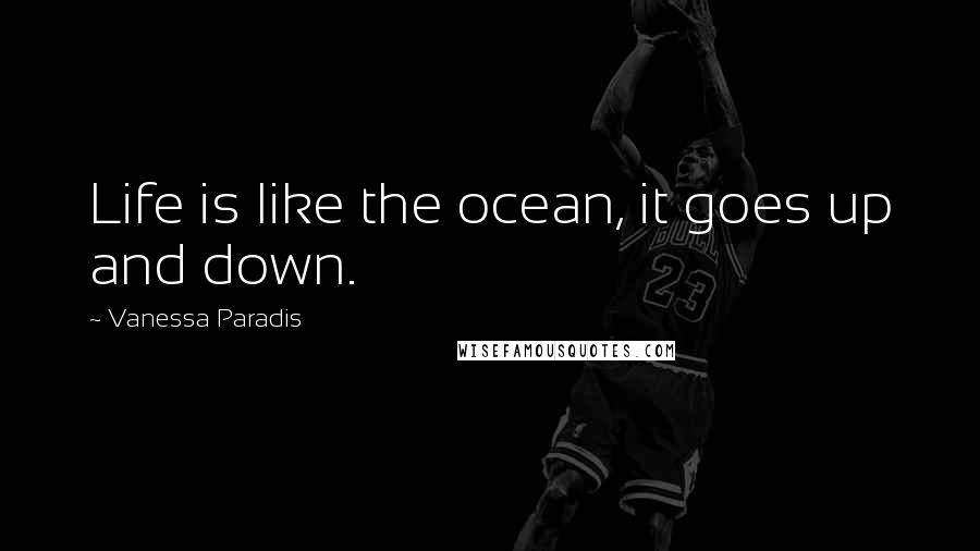 Vanessa Paradis Quotes: Life is like the ocean, it goes up and down.