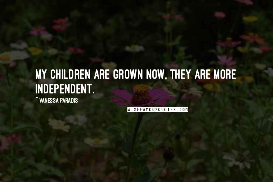 Vanessa Paradis Quotes: My children are grown now, they are more independent.