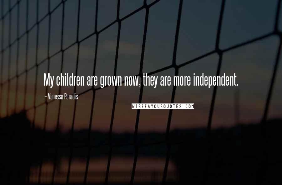 Vanessa Paradis Quotes: My children are grown now, they are more independent.