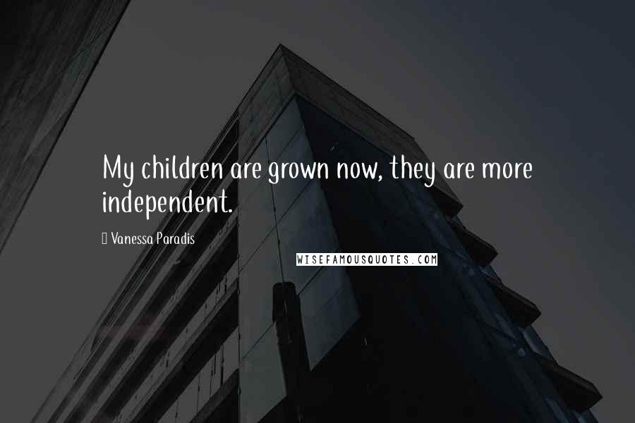 Vanessa Paradis Quotes: My children are grown now, they are more independent.