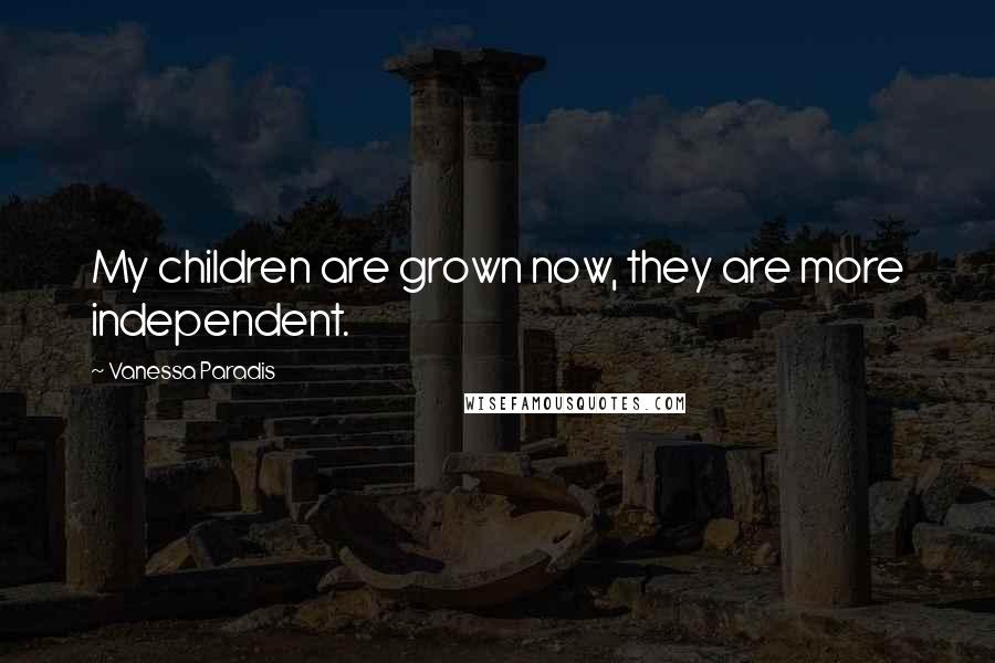 Vanessa Paradis Quotes: My children are grown now, they are more independent.