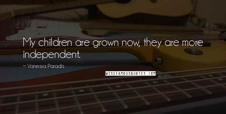 Vanessa Paradis Quotes: My children are grown now, they are more independent.