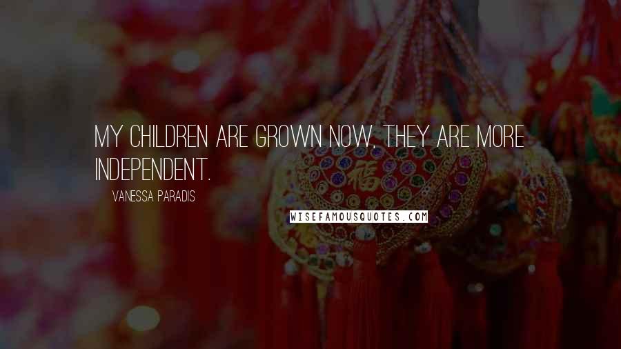 Vanessa Paradis Quotes: My children are grown now, they are more independent.