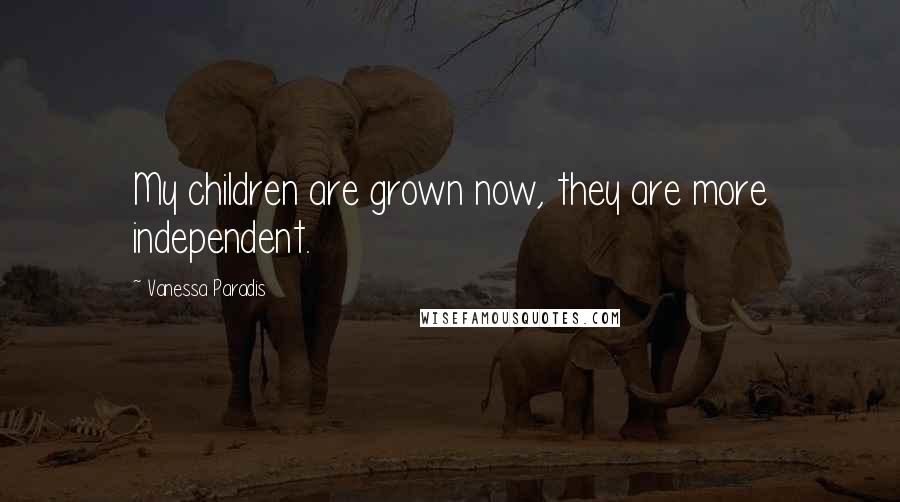 Vanessa Paradis Quotes: My children are grown now, they are more independent.