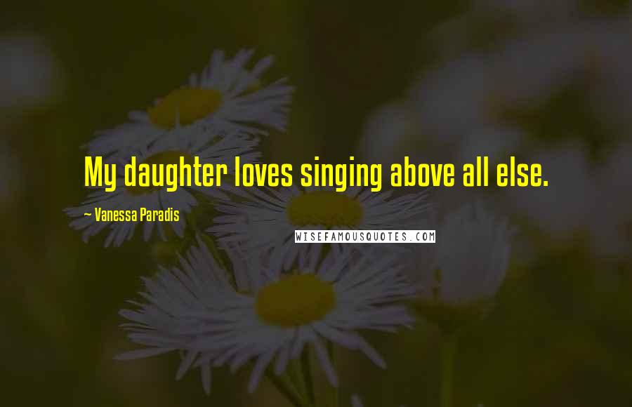 Vanessa Paradis Quotes: My daughter loves singing above all else.