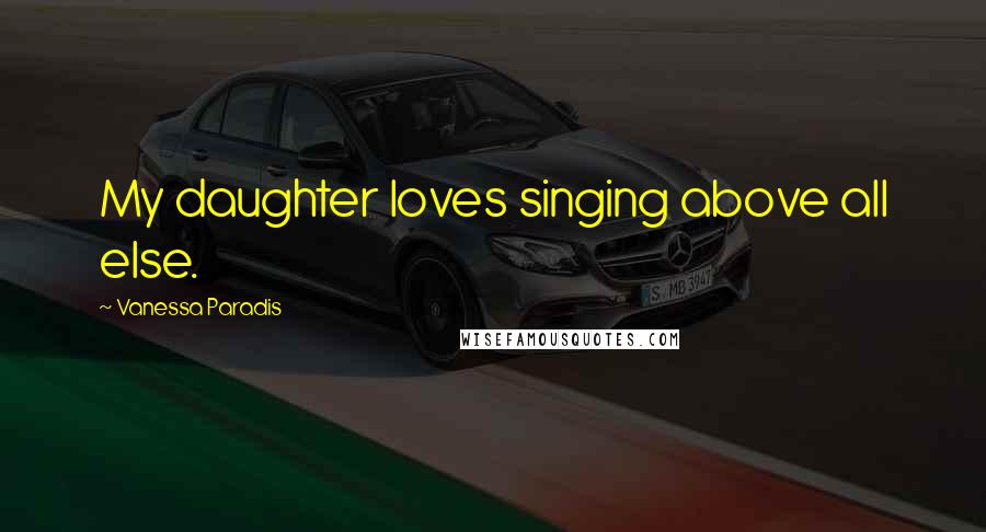 Vanessa Paradis Quotes: My daughter loves singing above all else.
