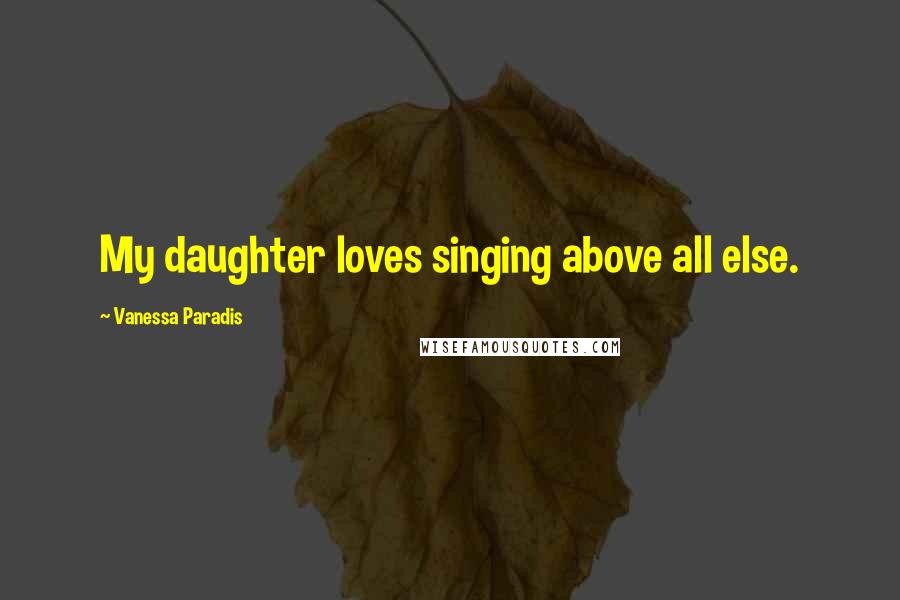 Vanessa Paradis Quotes: My daughter loves singing above all else.