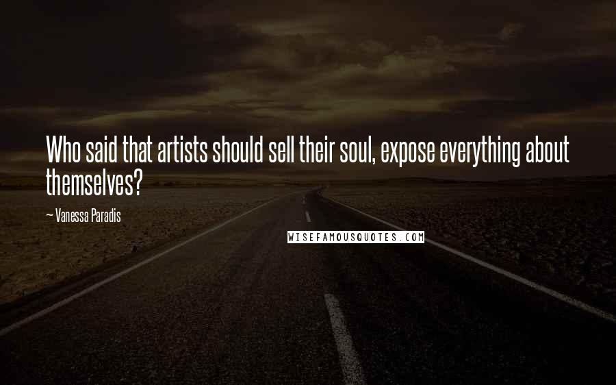 Vanessa Paradis Quotes: Who said that artists should sell their soul, expose everything about themselves?