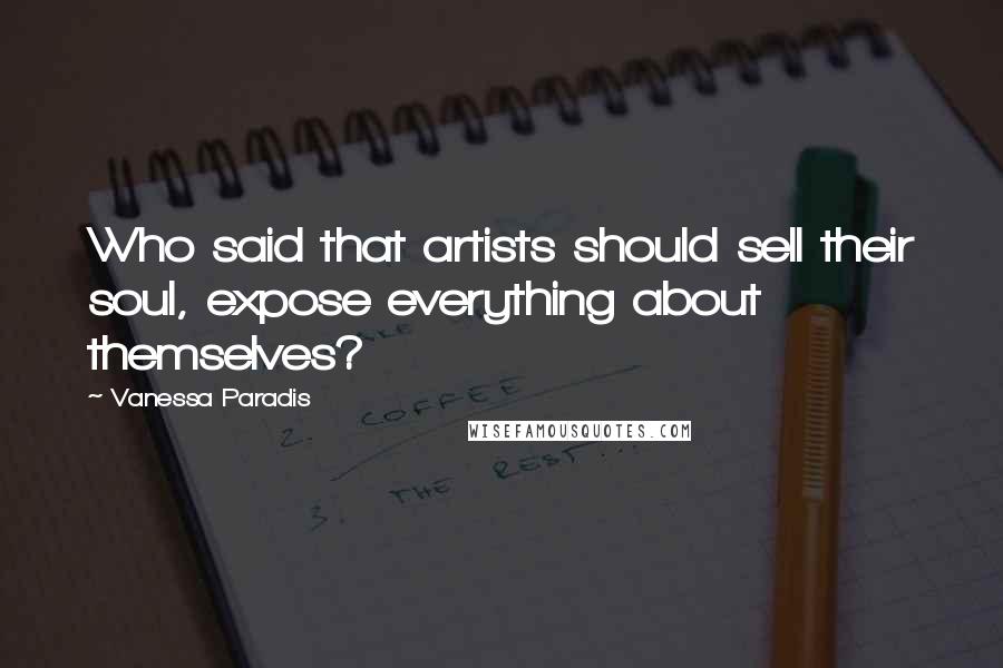 Vanessa Paradis Quotes: Who said that artists should sell their soul, expose everything about themselves?