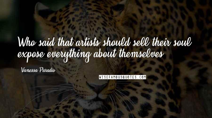 Vanessa Paradis Quotes: Who said that artists should sell their soul, expose everything about themselves?