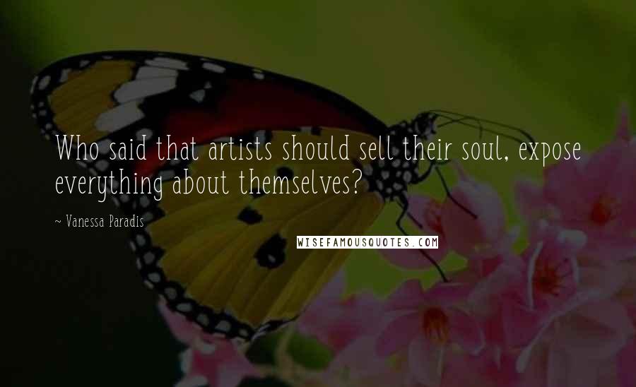 Vanessa Paradis Quotes: Who said that artists should sell their soul, expose everything about themselves?