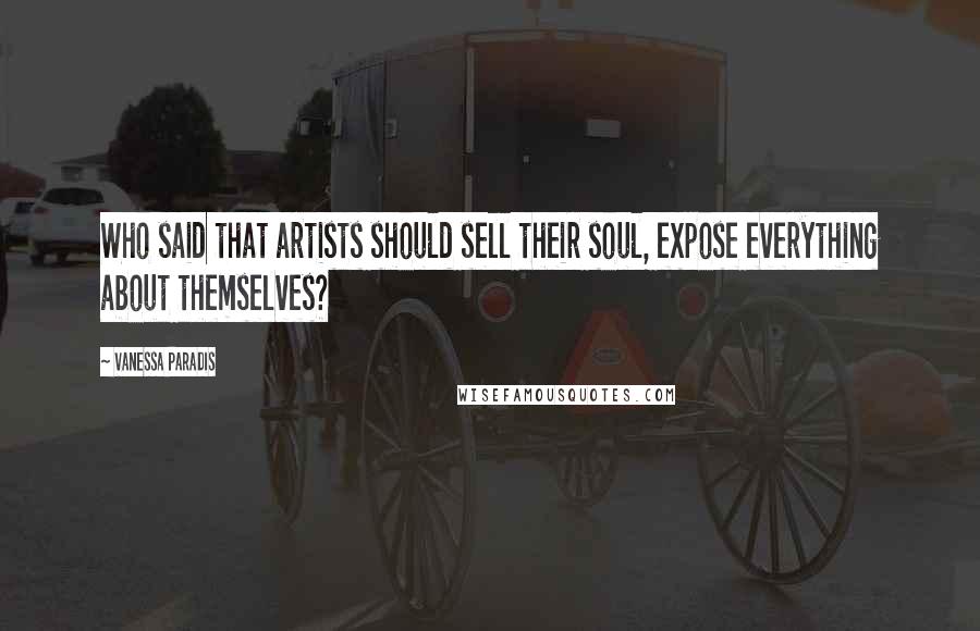 Vanessa Paradis Quotes: Who said that artists should sell their soul, expose everything about themselves?