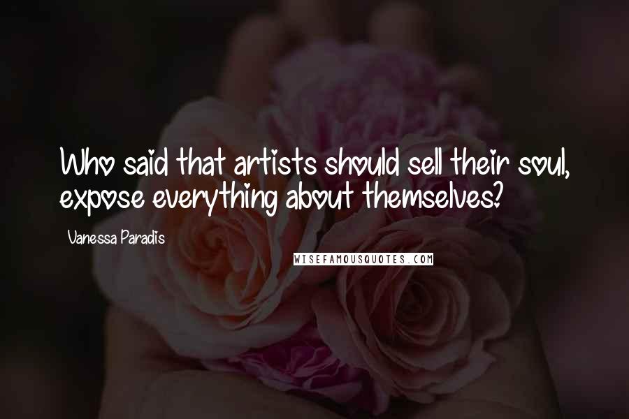Vanessa Paradis Quotes: Who said that artists should sell their soul, expose everything about themselves?