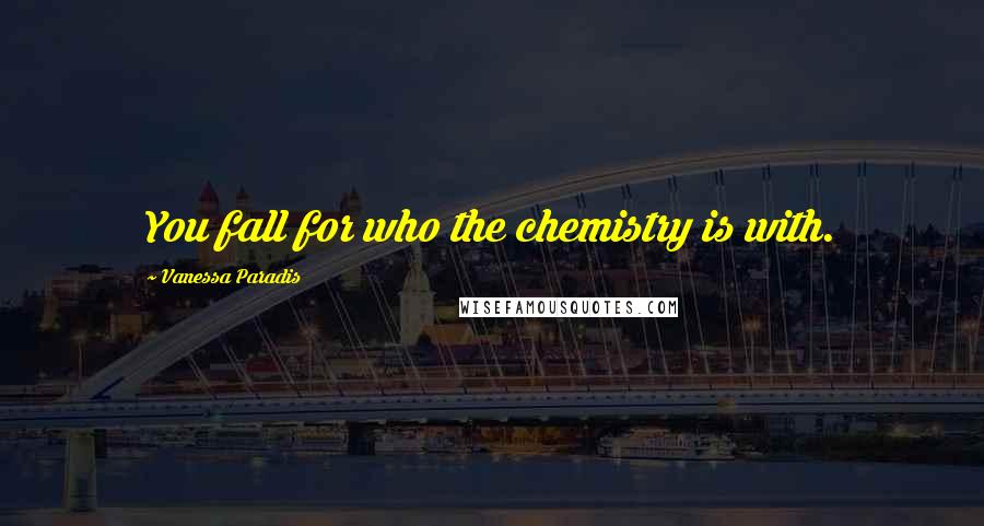 Vanessa Paradis Quotes: You fall for who the chemistry is with.