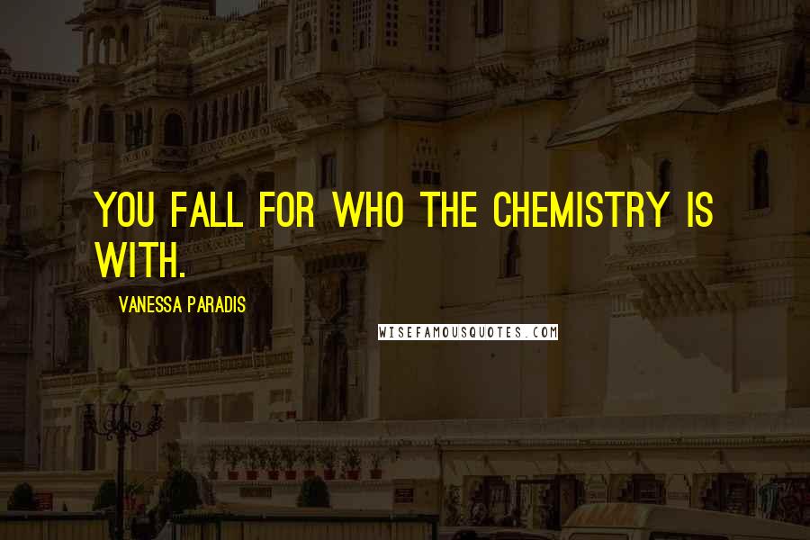 Vanessa Paradis Quotes: You fall for who the chemistry is with.