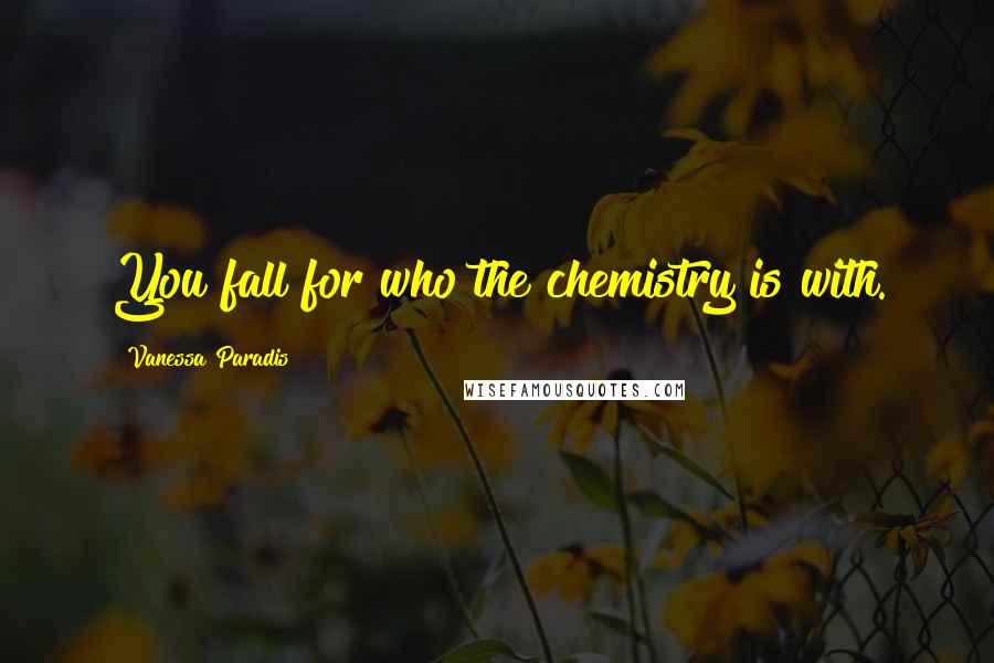 Vanessa Paradis Quotes: You fall for who the chemistry is with.