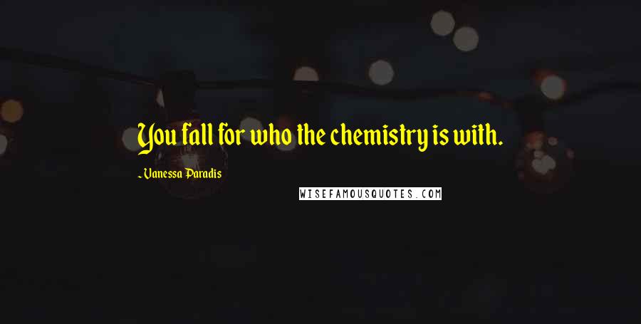 Vanessa Paradis Quotes: You fall for who the chemistry is with.