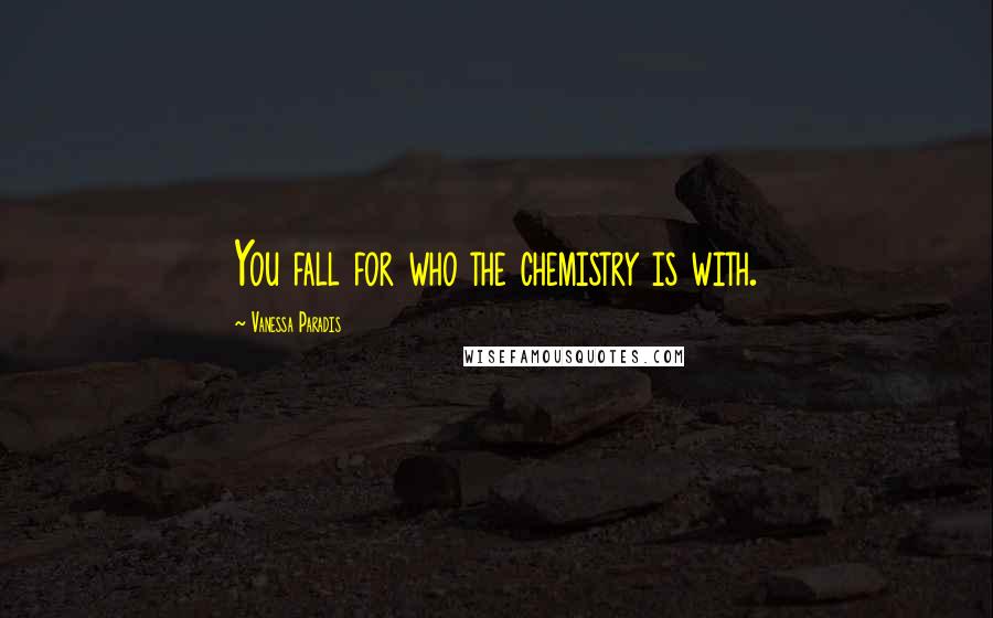 Vanessa Paradis Quotes: You fall for who the chemistry is with.