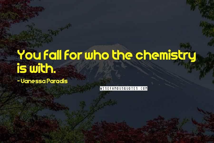 Vanessa Paradis Quotes: You fall for who the chemistry is with.