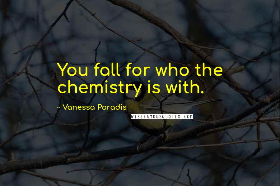 Vanessa Paradis Quotes: You fall for who the chemistry is with.