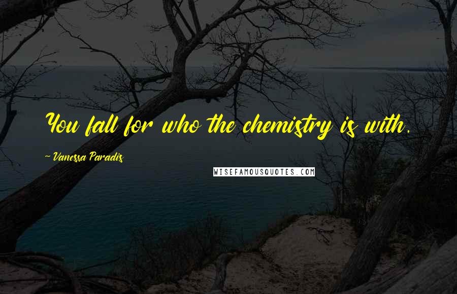 Vanessa Paradis Quotes: You fall for who the chemistry is with.