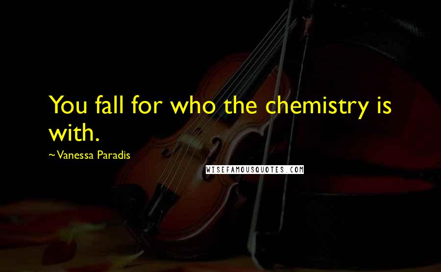 Vanessa Paradis Quotes: You fall for who the chemistry is with.