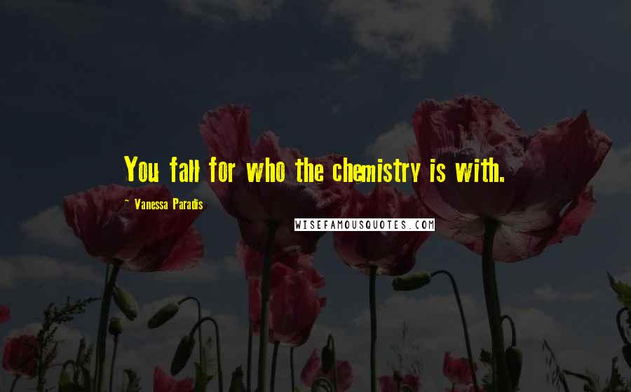 Vanessa Paradis Quotes: You fall for who the chemistry is with.