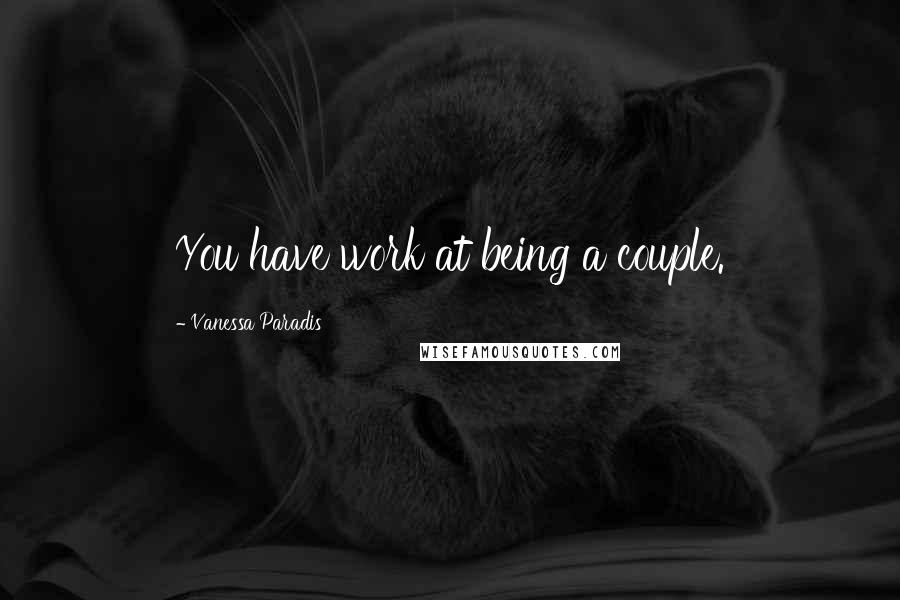 Vanessa Paradis Quotes: You have work at being a couple.