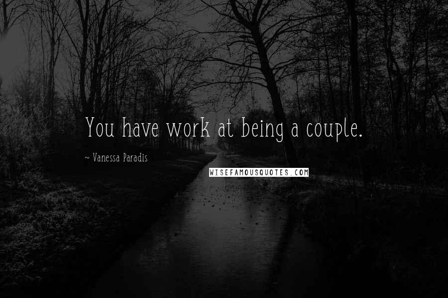 Vanessa Paradis Quotes: You have work at being a couple.