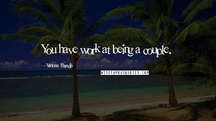 Vanessa Paradis Quotes: You have work at being a couple.