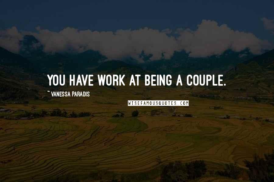 Vanessa Paradis Quotes: You have work at being a couple.
