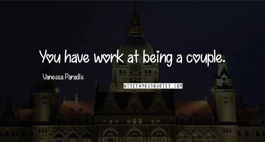 Vanessa Paradis Quotes: You have work at being a couple.