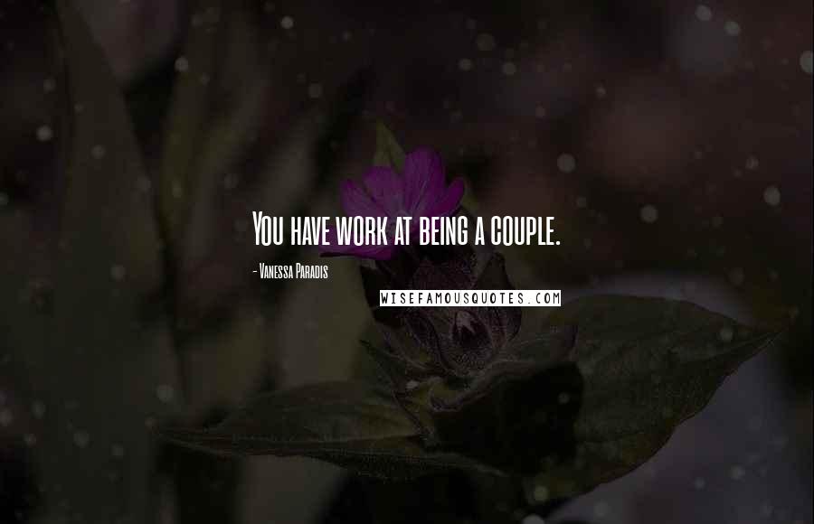 Vanessa Paradis Quotes: You have work at being a couple.