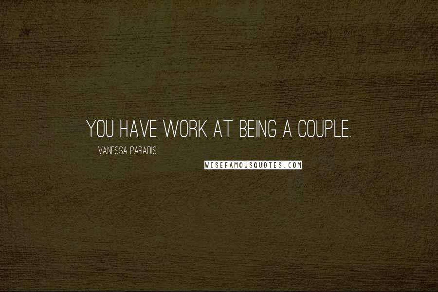 Vanessa Paradis Quotes: You have work at being a couple.