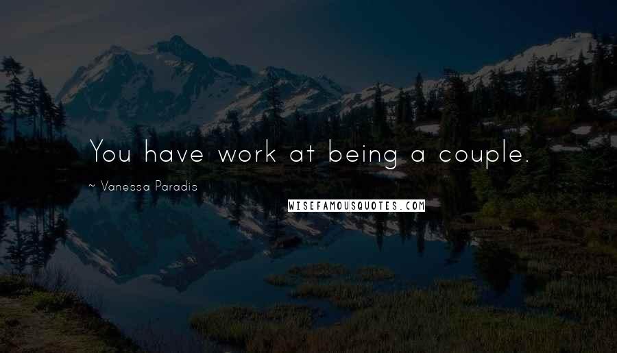 Vanessa Paradis Quotes: You have work at being a couple.