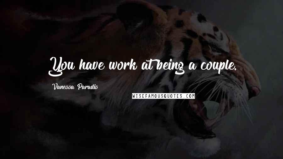 Vanessa Paradis Quotes: You have work at being a couple.