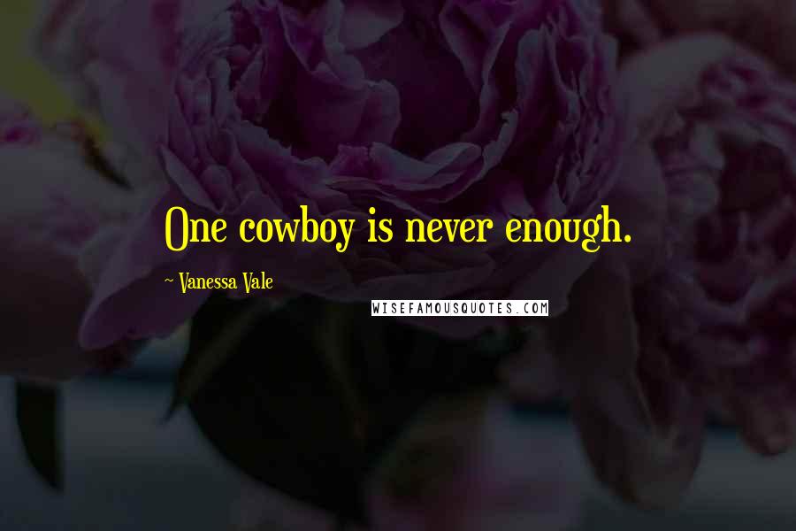 Vanessa Vale Quotes: One cowboy is never enough.