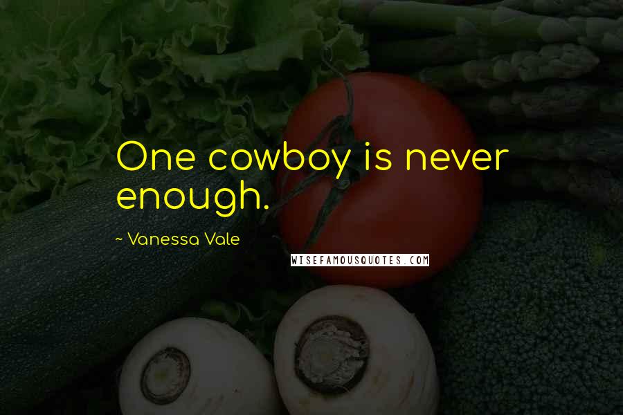 Vanessa Vale Quotes: One cowboy is never enough.