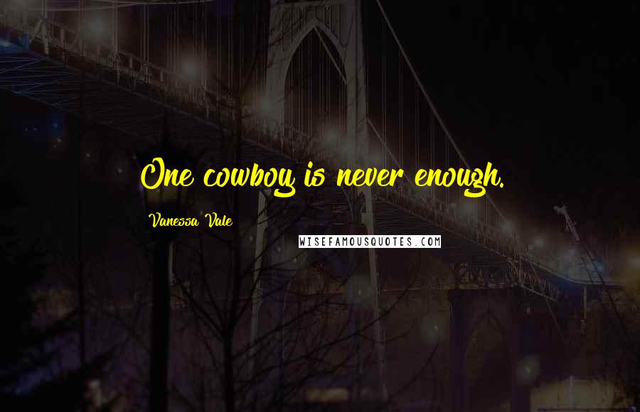 Vanessa Vale Quotes: One cowboy is never enough.