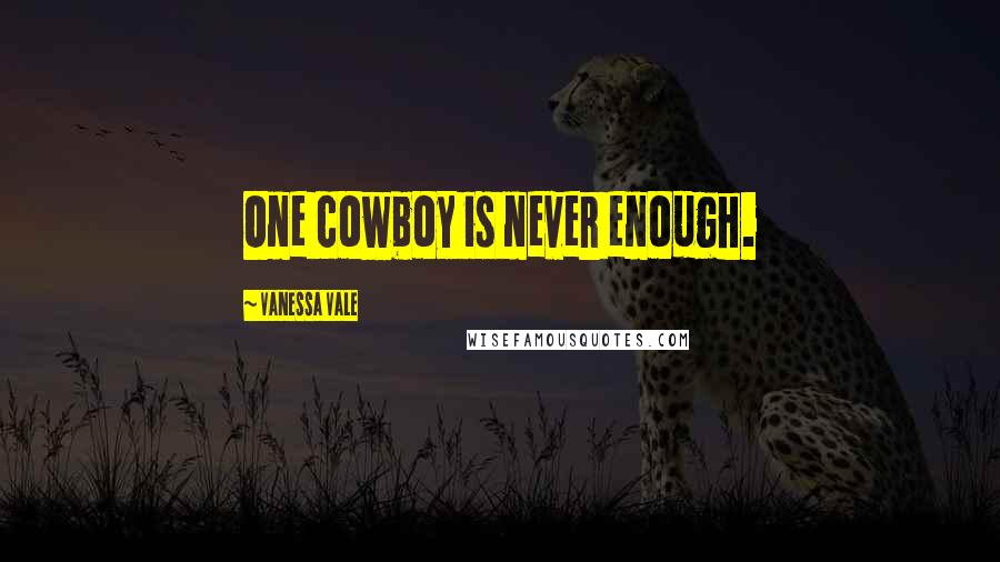 Vanessa Vale Quotes: One cowboy is never enough.