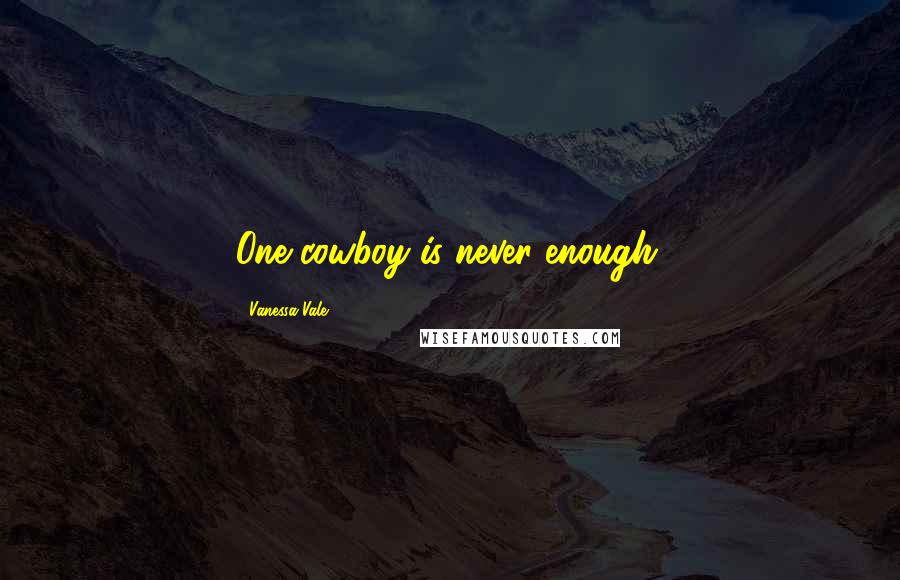 Vanessa Vale Quotes: One cowboy is never enough.