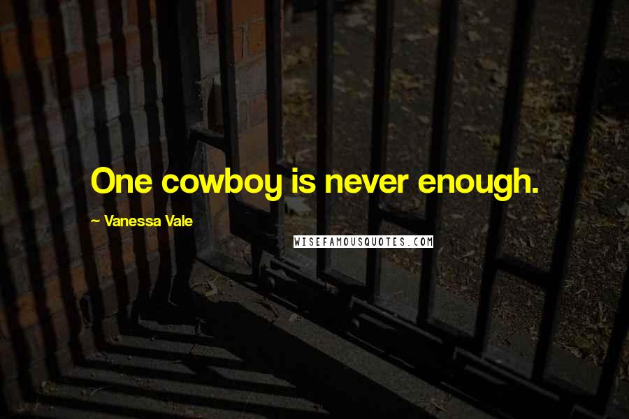 Vanessa Vale Quotes: One cowboy is never enough.