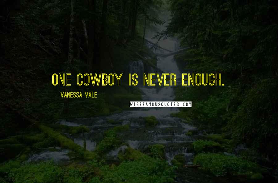 Vanessa Vale Quotes: One cowboy is never enough.